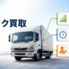 トラックを売るならどこ？買取相場と高値・手間・専門性で選ぶ3つの売り方